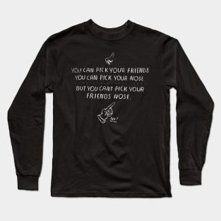 you can't pick your friends nose. Long Sleeve T-Shirt